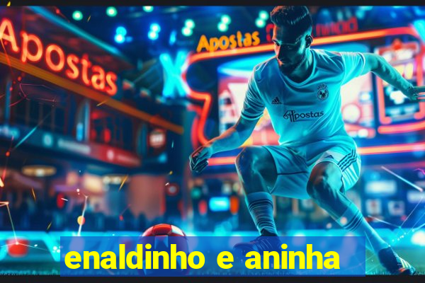 enaldinho e aninha